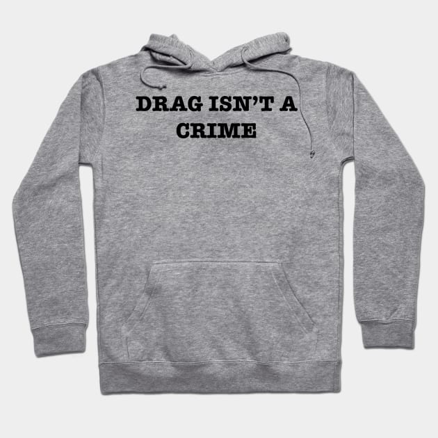 Drag Isn’t A Crime Hoodie by TheRainbowPossum
